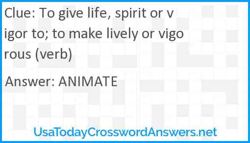To give life, spirit or vigor to; to make lively or vigorous (verb) Answer