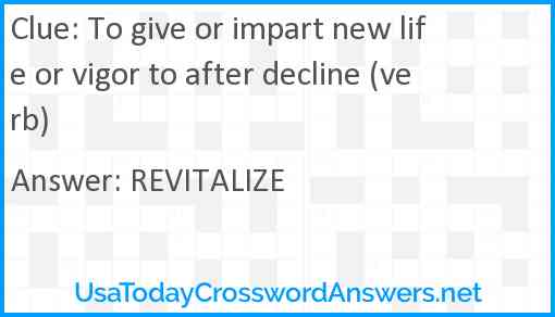 To give or impart new life or vigor to after decline (verb) Answer