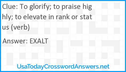 To glorify; to praise highly; to elevate in rank or status (verb) Answer