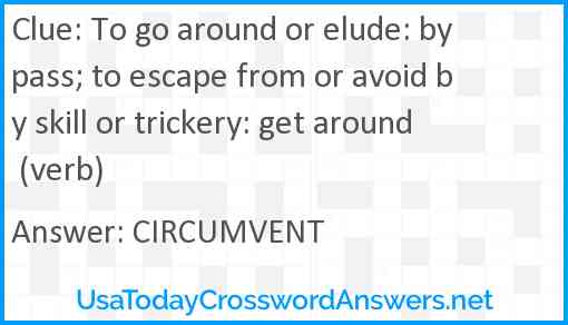 To go around or elude: bypass; to escape from or avoid by skill or trickery: get around (verb) Answer