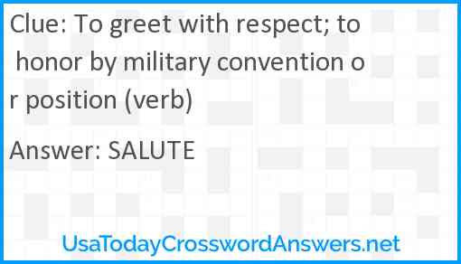 To greet with respect; to honor by military convention or position (verb) Answer