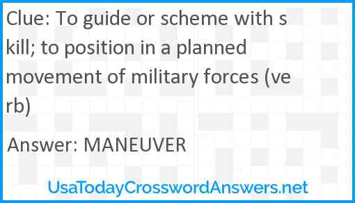 To guide or scheme with skill; to position in a planned movement of military forces (verb) Answer