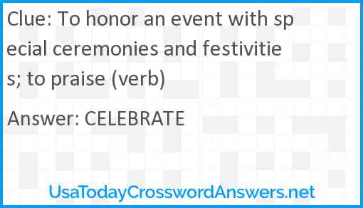 To honor an event with special ceremonies and festivities; to praise (verb) Answer