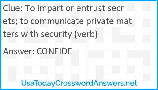 To impart or entrust secrets; to communicate private matters with security (verb) Answer