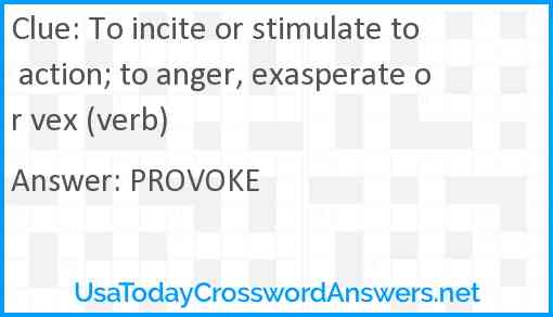 To incite or stimulate to action; to anger, exasperate or vex (verb) Answer