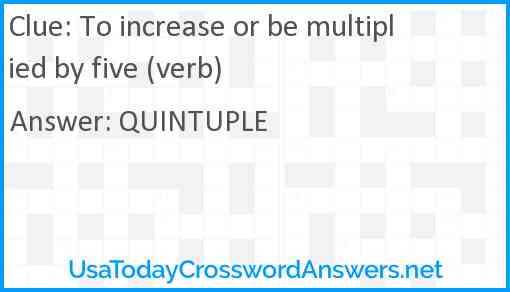 To increase or be multiplied by five (verb) Answer