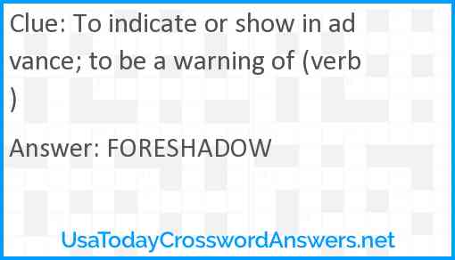 To indicate or show in advance; to be a warning of (verb) Answer