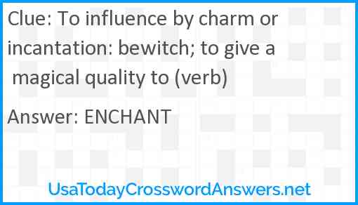 To influence by charm or incantation: bewitch; to give a magical quality to (verb) Answer