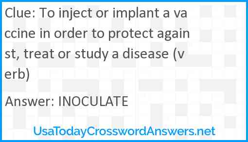 To inject or implant a vaccine in order to protect against, treat or study a disease (verb) Answer