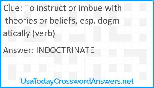 To instruct or imbue with theories or beliefs, esp. dogmatically (verb) Answer