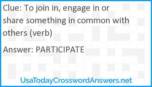 To join in, engage in or share something in common with others (verb) Answer