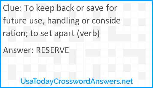 To keep back or save for future use, handling or consideration; to set apart (verb) Answer