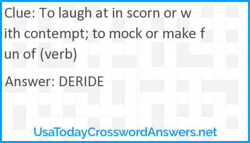 To laugh at in scorn or with contempt; to mock or make fun of (verb) Answer