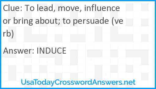 To lead, move, influence or bring about; to persuade (verb) Answer