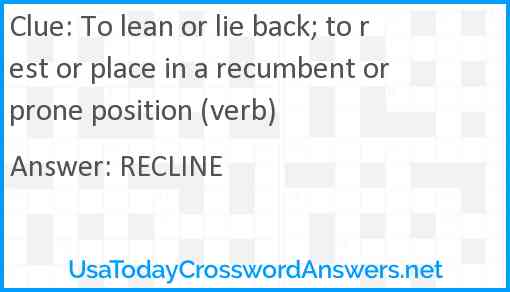 To lean or lie back; to rest or place in a recumbent or prone position (verb) Answer