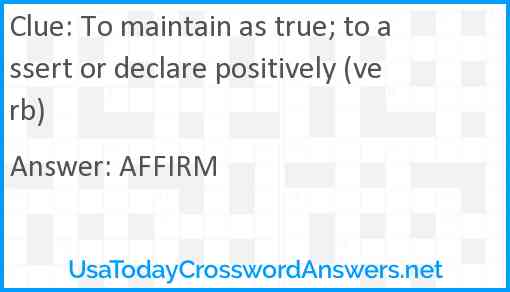 To maintain as true; to assert or declare positively (verb) Answer