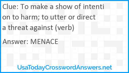 To make a show of intention to harm; to utter or direct a threat against (verb) Answer