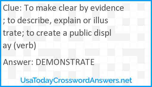To make clear by evidence; to describe, explain or illustrate; to create a public display (verb) Answer