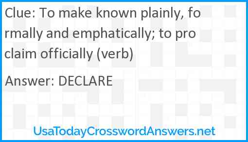 To make known plainly, formally and emphatically; to proclaim officially (verb) Answer