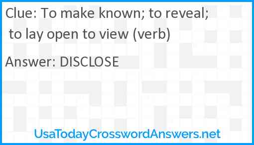 To make known; to reveal; to lay open to view (verb) Answer