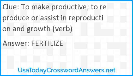 To make productive; to reproduce or assist in reproduction and growth (verb) Answer