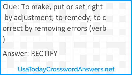 To make, put or set right by adjustment; to remedy; to correct by removing errors (verb) Answer