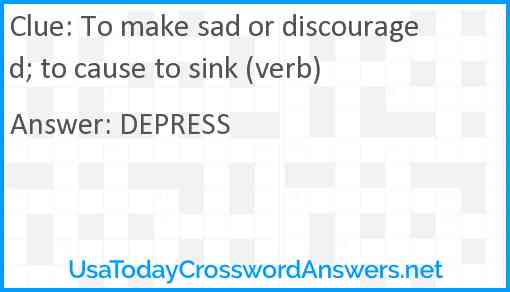 To make sad or discouraged; to cause to sink (verb) Answer