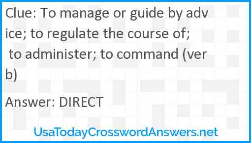 To manage or guide by advice; to regulate the course of; to administer; to command (verb) Answer