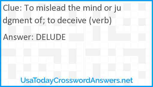 To mislead the mind or judgment of; to deceive (verb) Answer