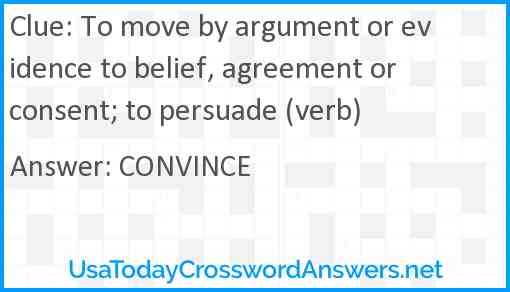 To move by argument or evidence to belief, agreement or consent; to persuade (verb) Answer
