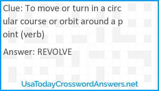 To move or turn in a circular course or orbit around a point (verb) Answer