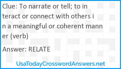 To narrate or tell; to interact or connect with others in a meaningful or coherent manner (verb) Answer