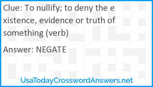 To nullify; to deny the existence, evidence or truth of something (verb) Answer