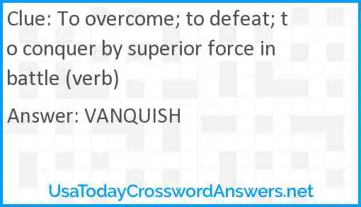 To overcome; to defeat; to conquer by superior force in battle (verb) Answer