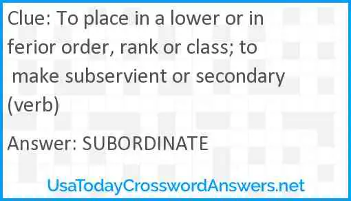 To place in a lower or inferior order, rank or class; to make subservient or secondary (verb) Answer