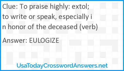 To praise highly: extol; to write or speak, especially in honor of the deceased (verb) Answer