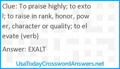 To praise highly; to extol; to raise in rank, honor, power, character or quality; to elevate (verb) Answer