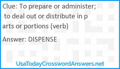 To prepare or administer; to deal out or distribute in parts or portions (verb) Answer