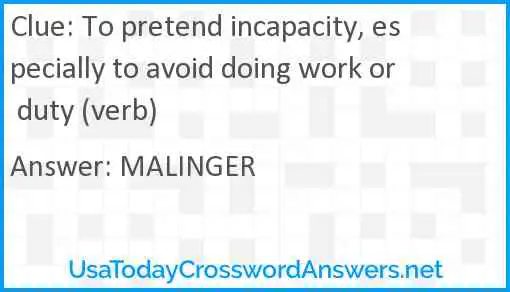 To pretend incapacity, especially to avoid doing work or duty (verb) Answer