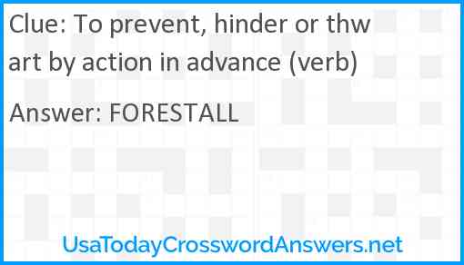 To prevent, hinder or thwart by action in advance (verb) Answer