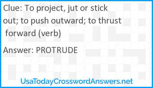 To project, jut or stick out; to push outward; to thrust forward (verb) Answer