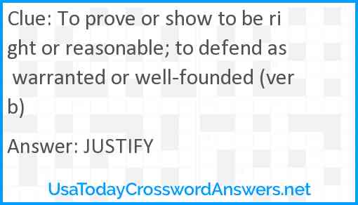 To prove or show to be right or reasonable; to defend as warranted or well-founded (verb) Answer