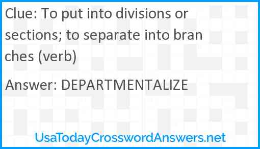 To put into divisions or sections; to separate into branches (verb) Answer