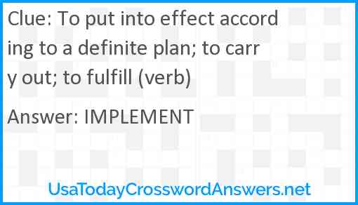 To put into effect according to a definite plan; to carry out; to fulfill (verb) Answer