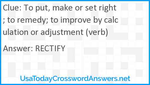 To put, make or set right; to remedy; to improve by calculation or adjustment (verb) Answer