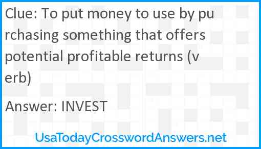 To put money to use by purchasing something that offers potential profitable returns (verb) Answer