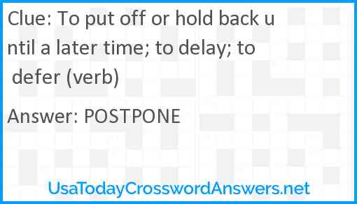 To put off or hold back until a later time; to delay; to defer (verb) Answer