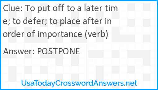 To put off to a later time; to defer; to place after in order of importance (verb) Answer