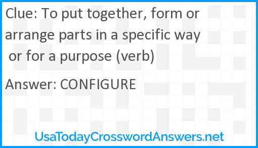 To put together, form or arrange parts in a specific way or for a purpose (verb) Answer