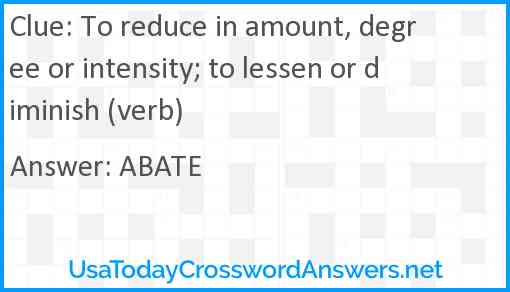To reduce in amount, degree or intensity; to lessen or diminish (verb) Answer